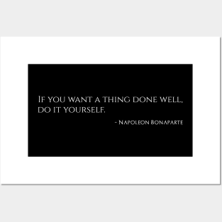 If you want a thing done well, do it yourself. – Napoleon Bonaparte Posters and Art